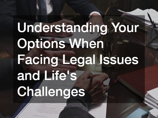 Understanding Your Options When Facing Legal Issues and Life's Challenges